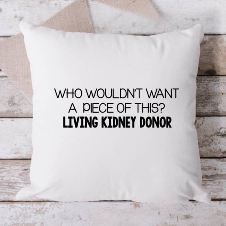 Who Wouldn't Want a Piece of This Pillow, Kidney Donor Pillow, Organ Donor Pillow, Throw Pillow, Living Donor Pillow, 18 x 18 Pillow for wholesale by Brandi Dai Designs