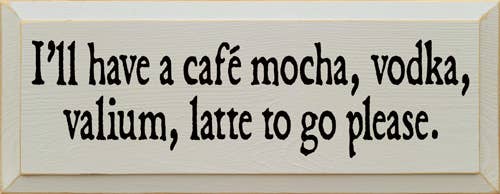 SAWDUST CITY - Vente Pancarte - Je vais prendre un café, un moka, de la vodka, un latte au valium à emporter, s'il vous plaît4