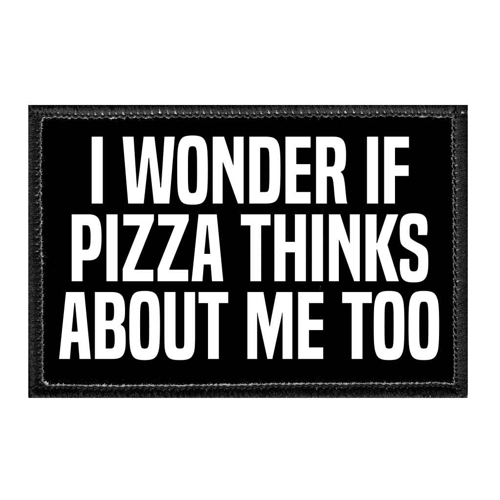 Pull Patch - Wholesale Patch - I Wonder If Pizza Thinks About Me Too - Removable Patch0