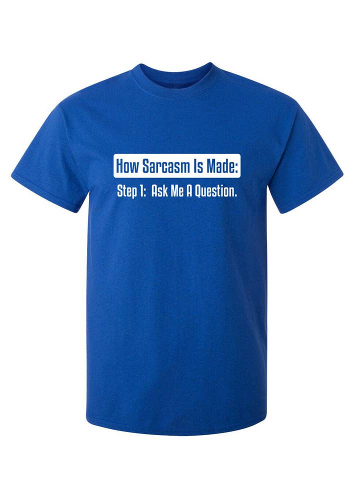 Feelin Good Tees - Wholesale Screen Printed T-Shirt - Unisex - How Sarcasm Is Made. Step One. Ask Me A Question.1