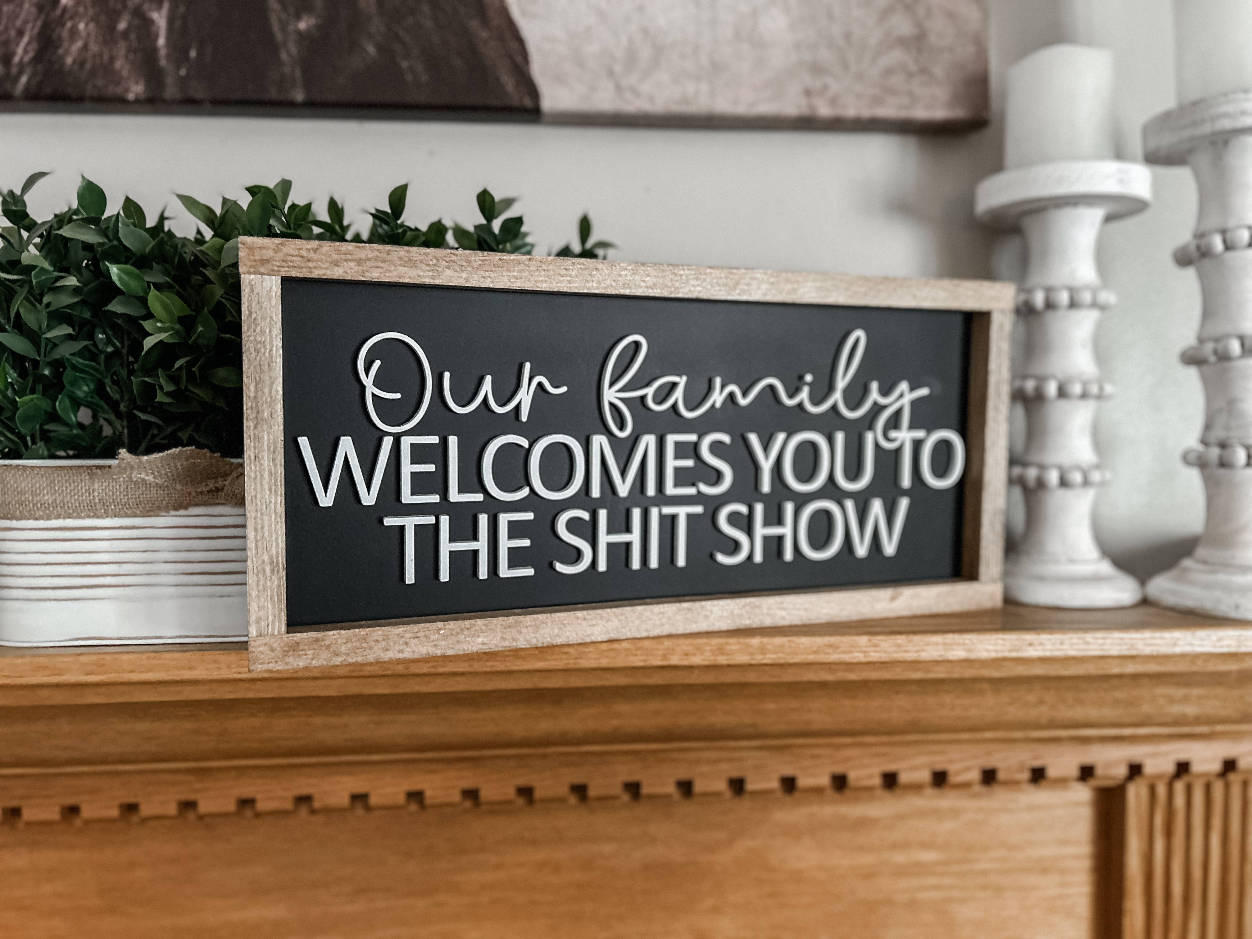 Three Bees Decor - Wholesale Sign - Our Family Welcomes You - Shit Show Sign1