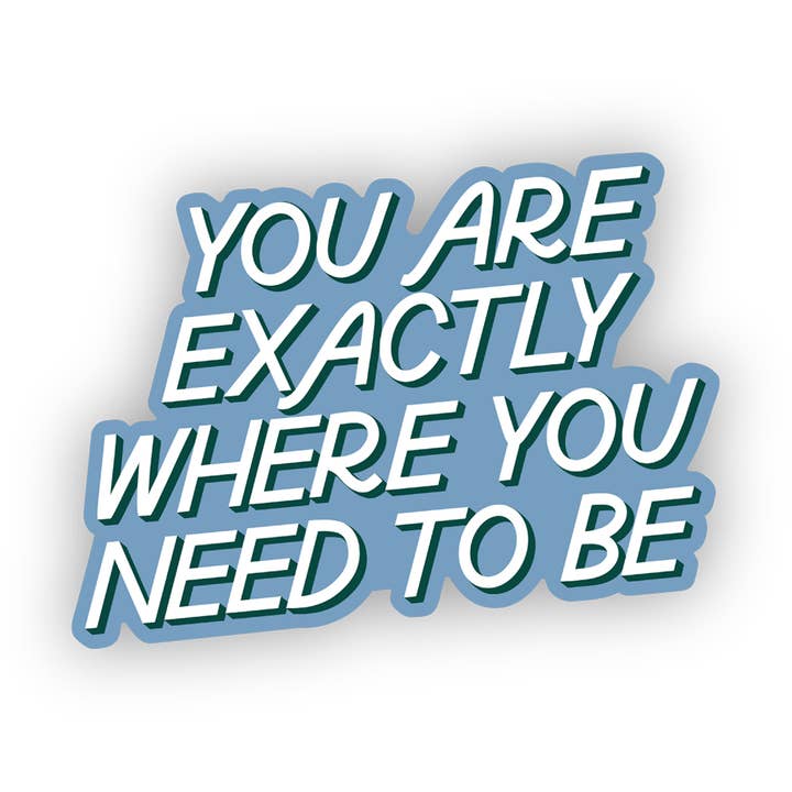 You Are Exactly Where You Need To Be Sticker- Positive Quote for wholesale by Just Follow Your Art