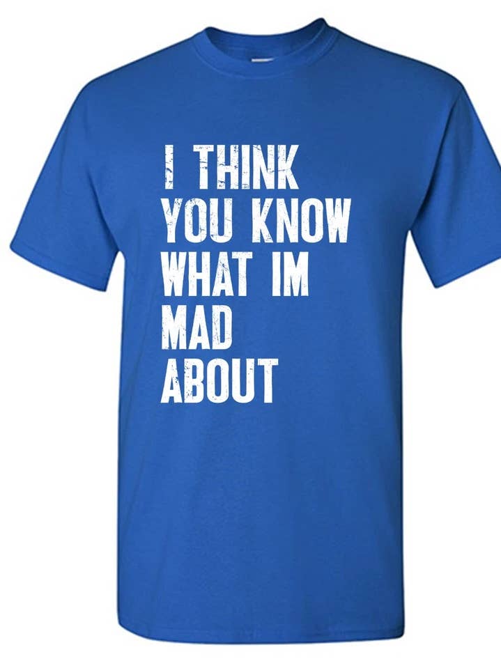 I Think You Know What I'm Mad About.. for wholesale by Feelin Good Tees