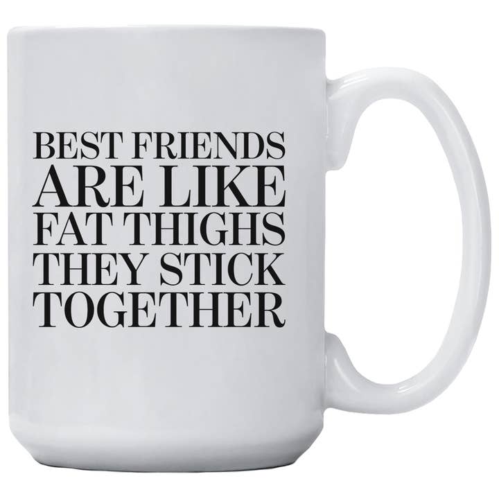 Best Friends Are Like Fat Thighs They Stick Together Mug for wholesale by Cedar Crate Market