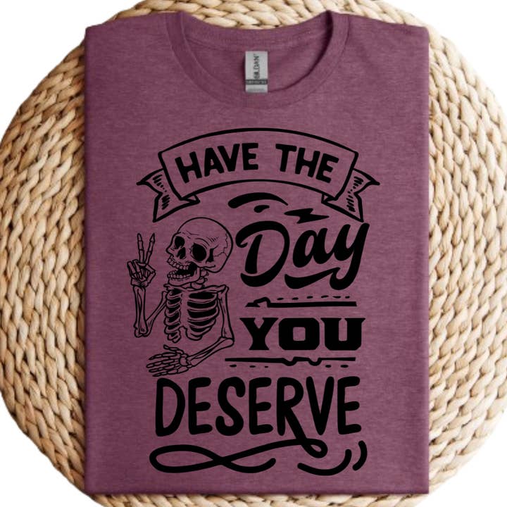 Londas Tees and Tumblers - Wholesale Screen Printed T-Shirt - Women's - Have The Day You Deserve Graphic Tee