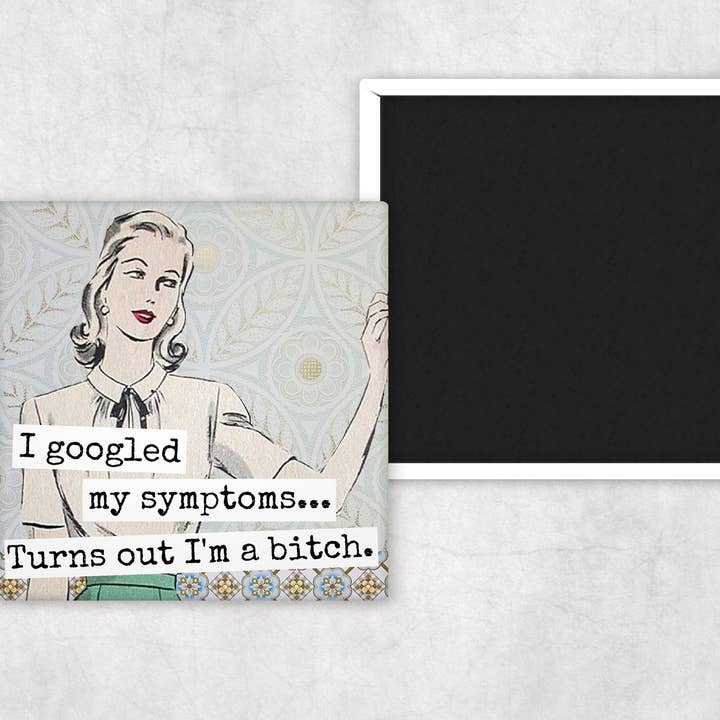 Raven's Rest Studio - Wholesale Magnet - MAGNET. I Googled My Symptoms... Turns Out I'm A Bitch.