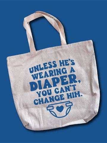 Unless He's Wearing A Diaper, You Can't Change Him. Tote Bag for wholesale by Hectic Rebellion