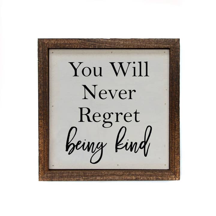 6x6 You Will Never Regret Being Kind Small Sign for wholesale by Driftless Studios
