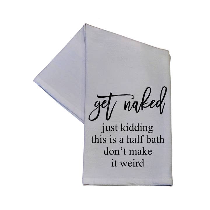 Driftless Studios - Wholesale Tea Towel - Get Naked... Just Kidding This Is A Half Bath Bathroom Towel