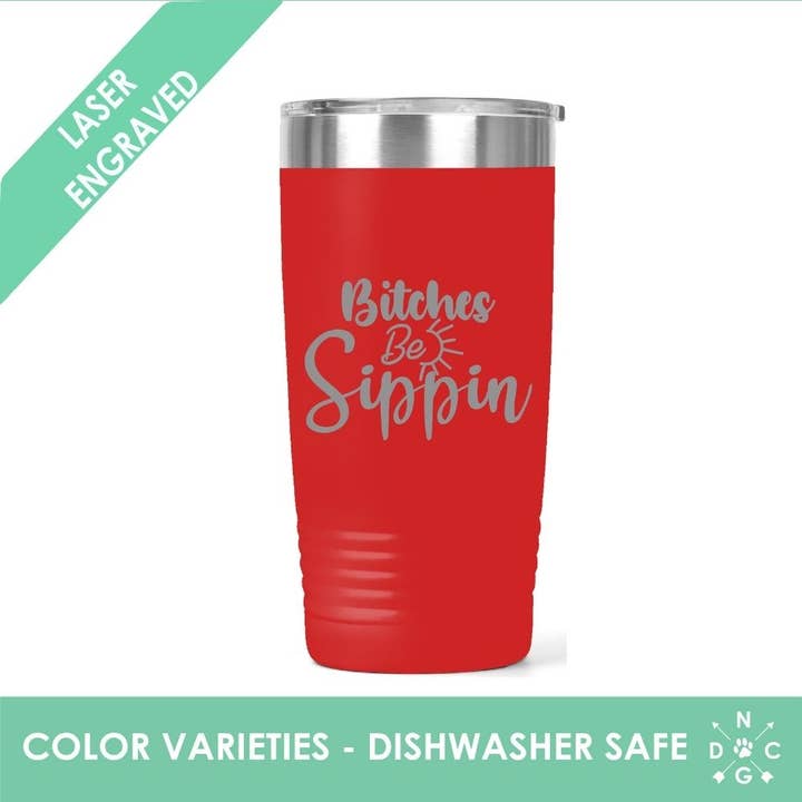 Northern Country Girl Designs, LLC - Wholesale Insulated Mug/Tumbler - Bitches Be Sippin’ Tumbler - Funny Tumbler - Alcohol Tumbler