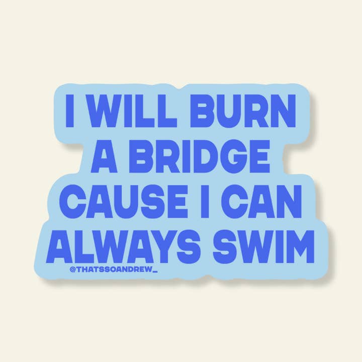 Will Burn a Bridge Cause I Can Swim Vinyl Sticker for wholesale by That’s So Andrew