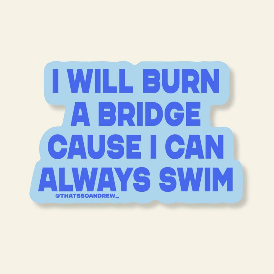That’s So Andrew - Wholesale Sticker - Will Burn a Bridge Cause I Can Swim Vinyl Sticker