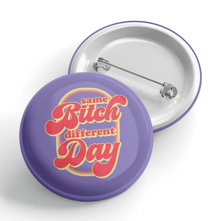 Same Bitch Different Day - Button - Funny - Cheeky - Adult - Sassy - Unfiltered - Sarcastic - Relatable - Snarky - Offensive for wholesale by Erin Dayhaw