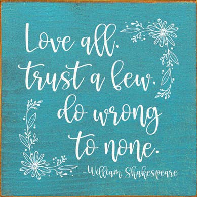 SAWDUST CITY - Wholesale Sign - Love All, Trust A Few, Do Wrong To None William Shakespeare6