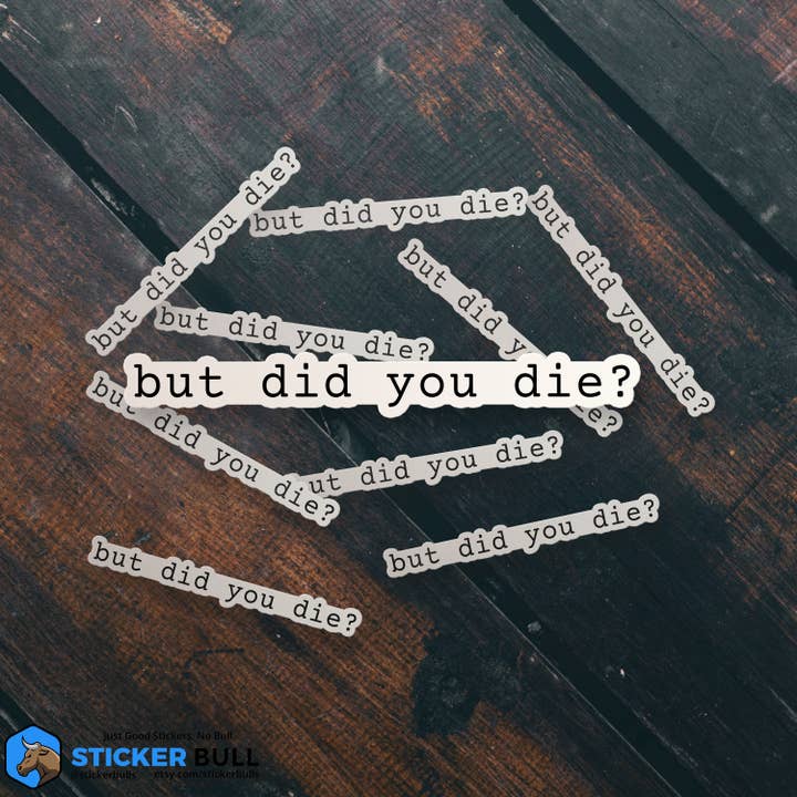 Sticker Bull - Wholesale Sticker - But Did You Die? Funny Meme Sticker3