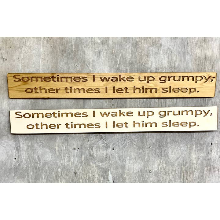 Sometimes I wake up grumpy, other times I let him sleep for wholesale by Ragdoll Home