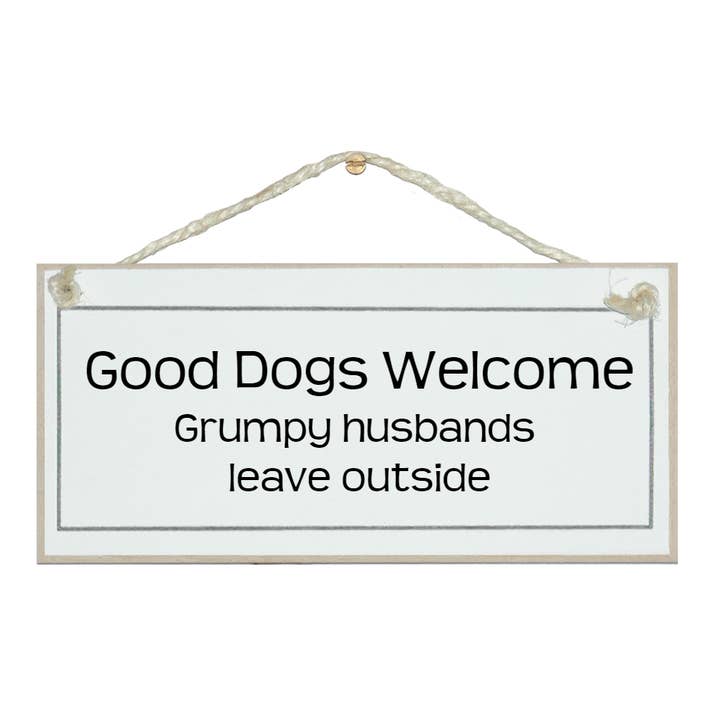 Good dogs welcome grumpy husbands leave outside Animal Signs for wholesale by Crafty Clara