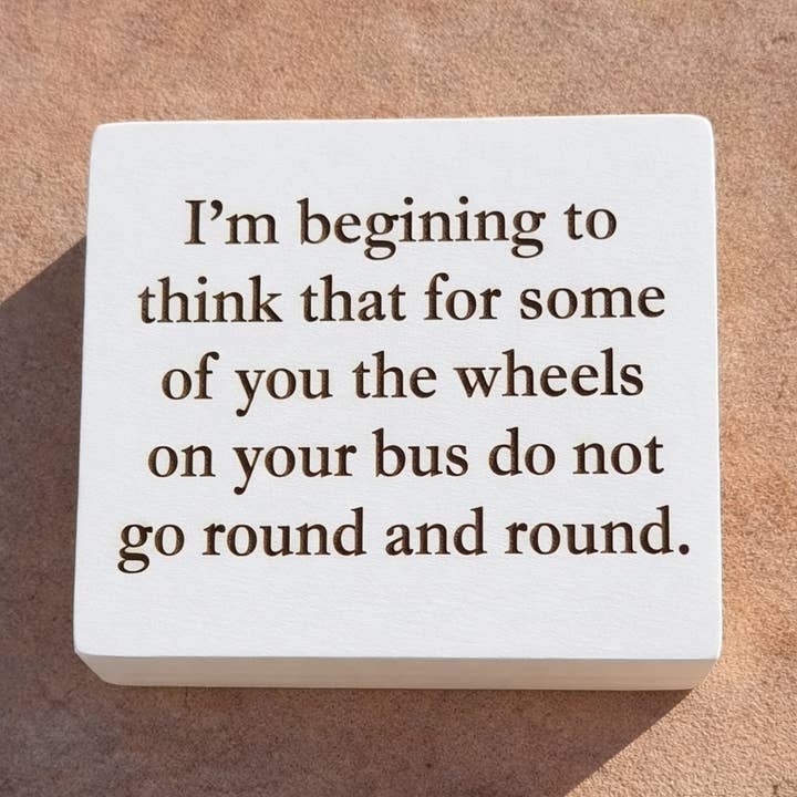Wheels on Your Bus are not Round - Funny Wood Block Signs – Snarky Shelf & Desk Decor for wholesale by Creative Inspiration Design