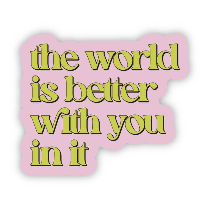 Big Moods - Wholesale Sticker - "The world is better with you in it" Inspirational Sticker1