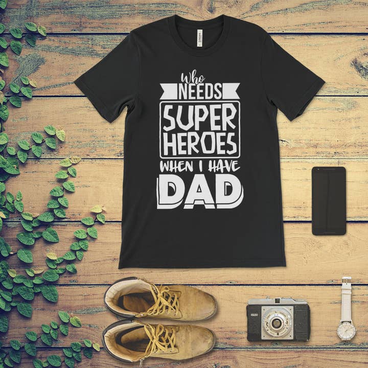 Who Needs Super Heroes When I Have Dad, Funny T-shirt Dads for wholesale by Dads Printing