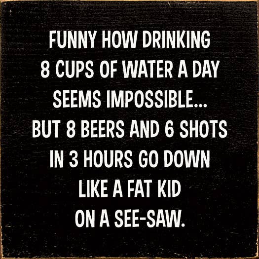 SAWDUST CITY – Sinal por atacado – Engraçado Como Beber 8 Copos de Água Um Dia Parece Impossível...1