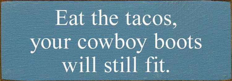 SAWDUST CITY - Wholesale Sign - Eat The Tacos, Your Cowboy Boots Will Still Fit7