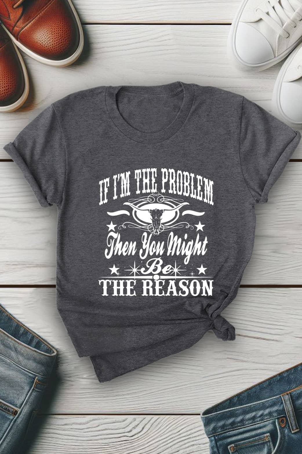 Top Avenue - Wholesale Screen Printed T-Shirt - Women's - If Im The Problem Then You Might Be The Reason, Unisex Round Neck T-Shirt2