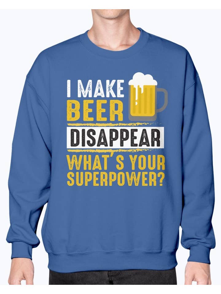 tshirt unlimited - Wholesale Graphic sweatshirt – Unisex - I Make Beer Disappear Whats Your Super Power - Beer - Sweatshirt - Crew5