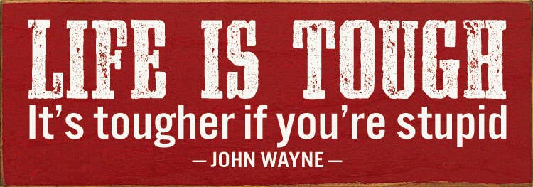SAWDUST CITY - Wholesale Sign - Life Is Tough. It's Tougher If You're Stupid. - John Wayne1