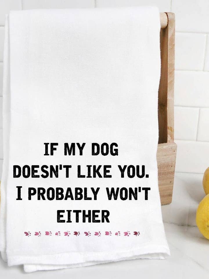 If My Dog Doesn't Like You Flour Sack Towel, Funny Tea Towel, Gift, Dog Mom, Dog Dad for wholesale by The Preppy Pineapple Home