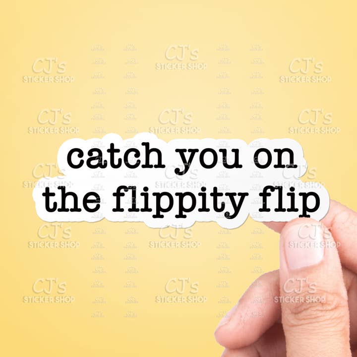 Catch You On The Flippity Flip Quote Sticker Vinyl Decal for wholesale by CJ's Sticker Shop