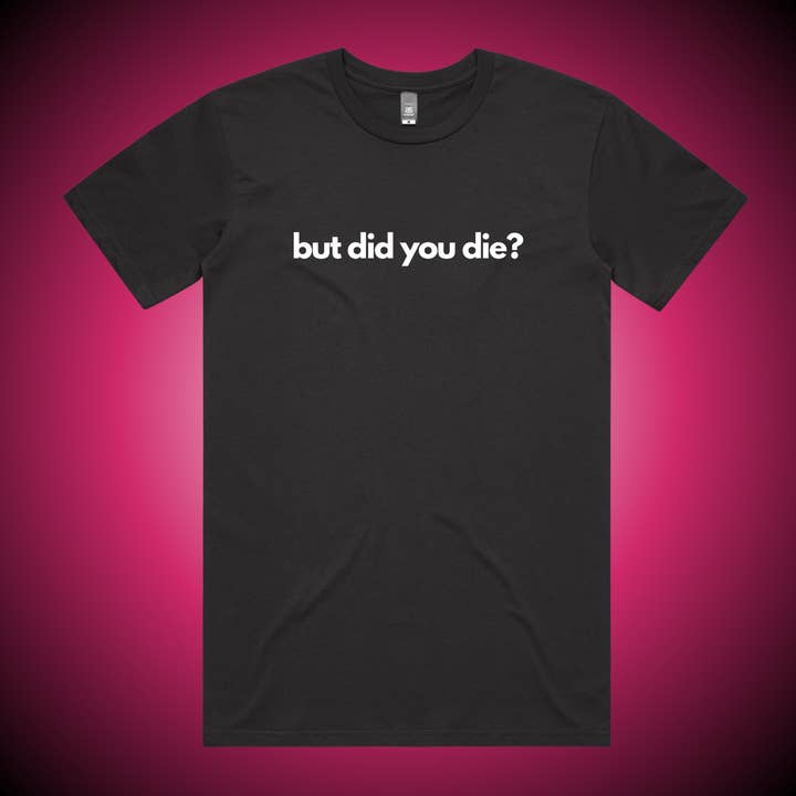 But Did You Die? — Unisex Graphic Tee for wholesale by Profound Sass