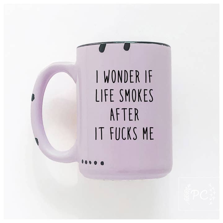 Prairie Chick Prints - Wholesale Coffee Mug - I Wonder If Life Smokes After It Fucks Me | Ceramic Mug5