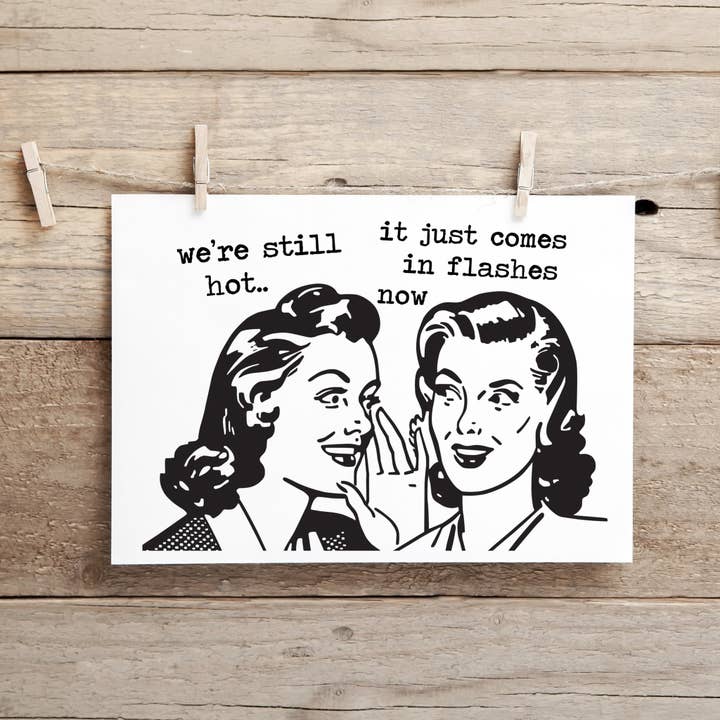 We're Still Hot, it Just Comes in Flashes Now. . Funny, Inappropriate Friendship Greeting Card for wholesale by Cleverish Co