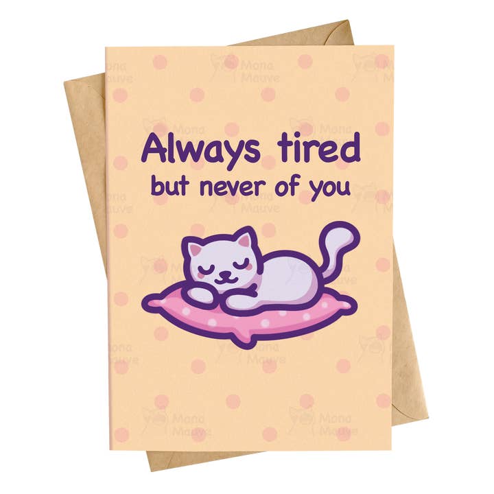 Always Tired, but Never of You! | Cute Cat Love Card for wholesale by Mona Mauve • Silly Art!