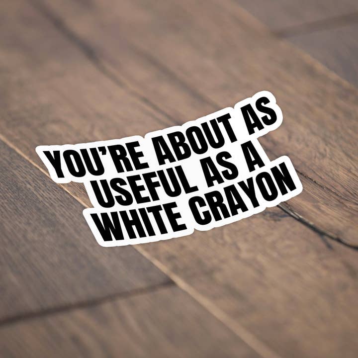 Sticker Bull - Wholesale Sticker - You're About As Useful As A White Crayon Sticker2