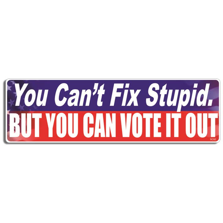 You Can't Fix Stupid, but You Can Vote It Out — Autocollant politique pour pare-chocs, aimant de voiture pour la vente par Humper Bumper