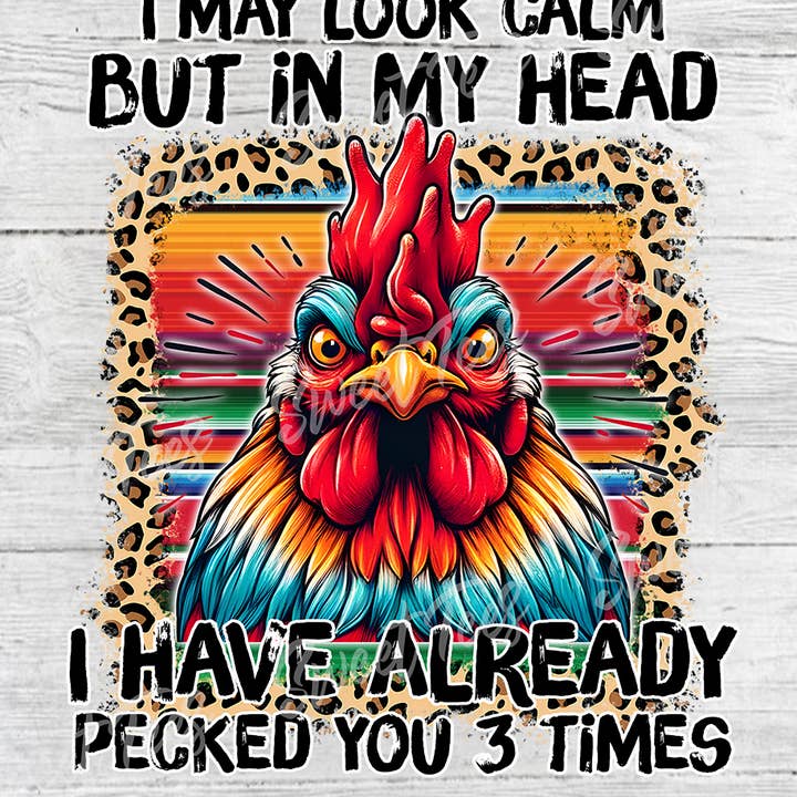 I May Look Calm But I've Pecked Chicken Sublimation Transfer for wholesale by Sweet Tees