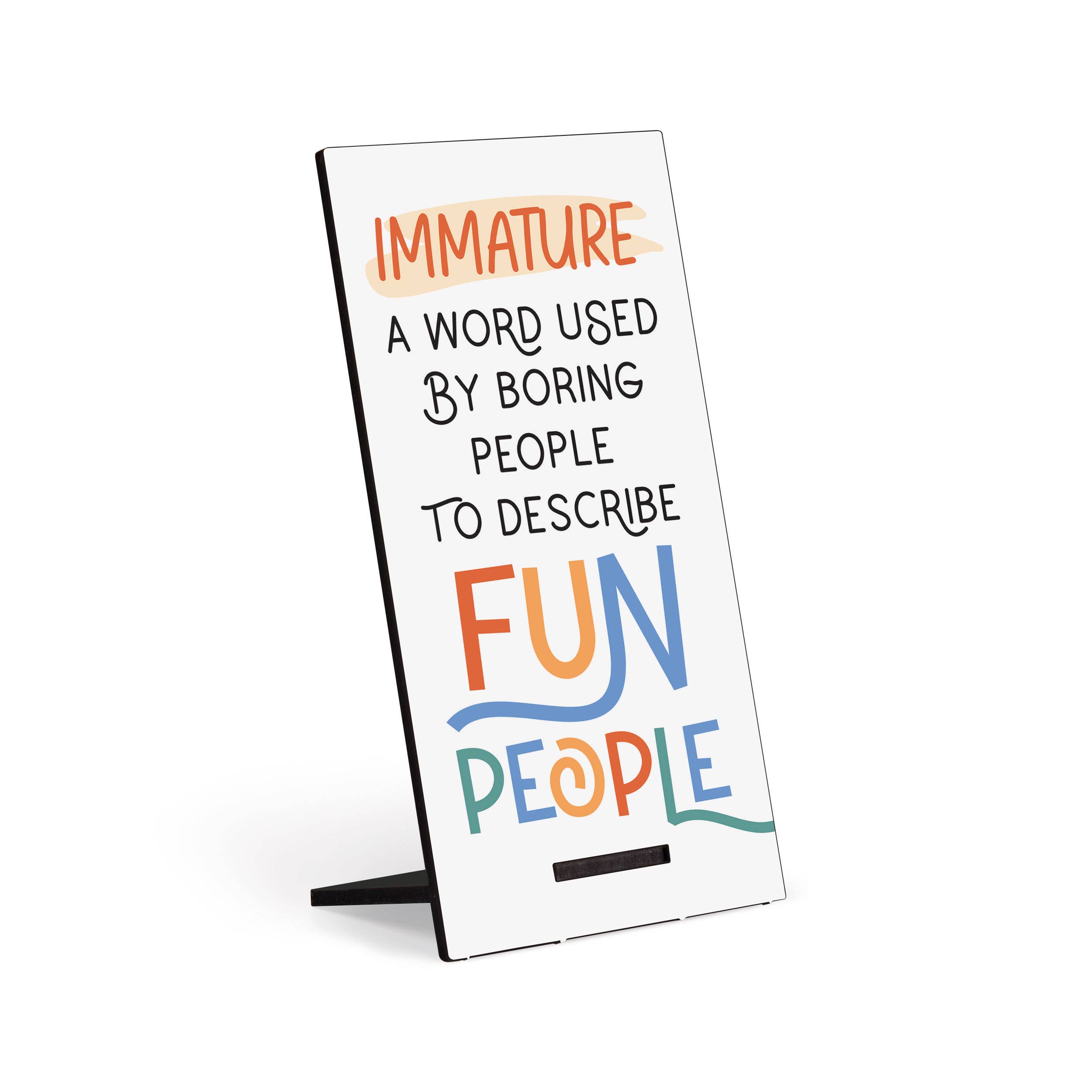 P. Graham Dunn - Wholesale Desk/Tabletop Sign - Immature A Word Used By Boring People Snap Sign5