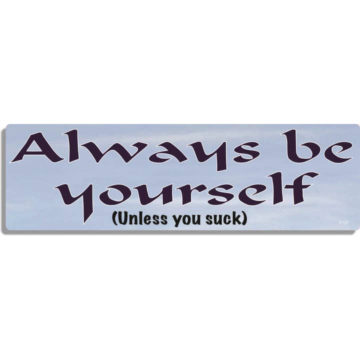 Always Be Yourself (Unless You Suck) - Funny Bumper Sticker, Car Magnet for wholesale by Humper Bumper