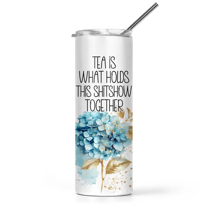 Tea Is What Holds This Shitshow Together Tumbler for wholesale by The Pretty Things