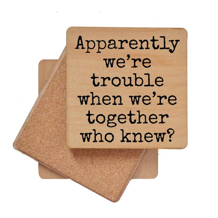 Driftless Studios - Wholesale Coasters - Apparently We're Trouble When We're Together Wood Coaster1