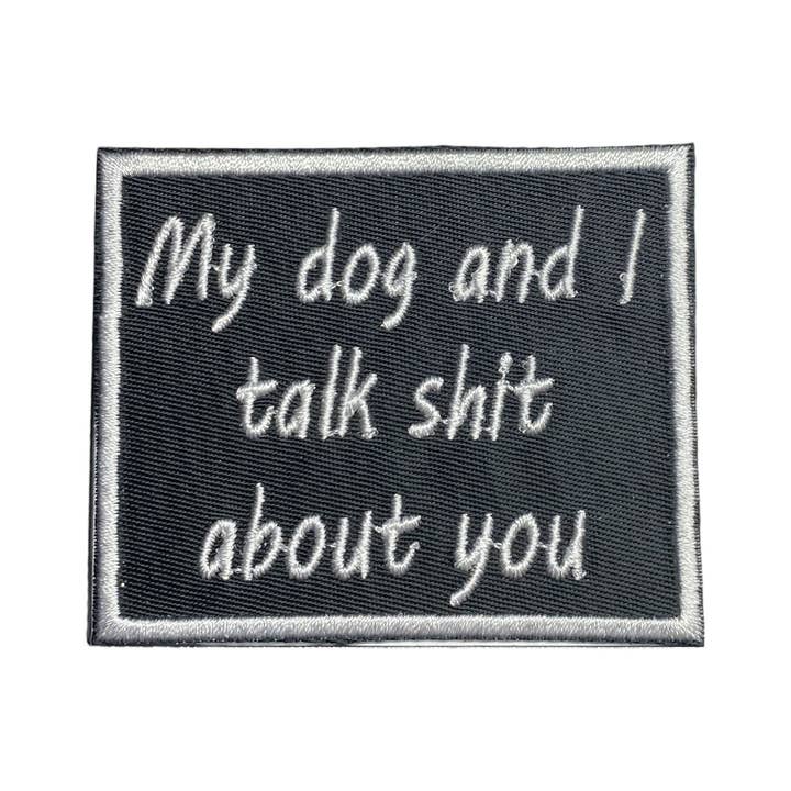 My Dog and I Talk Shit About You, Embroidered, Iron on Patch for wholesale by Wholesale Applique