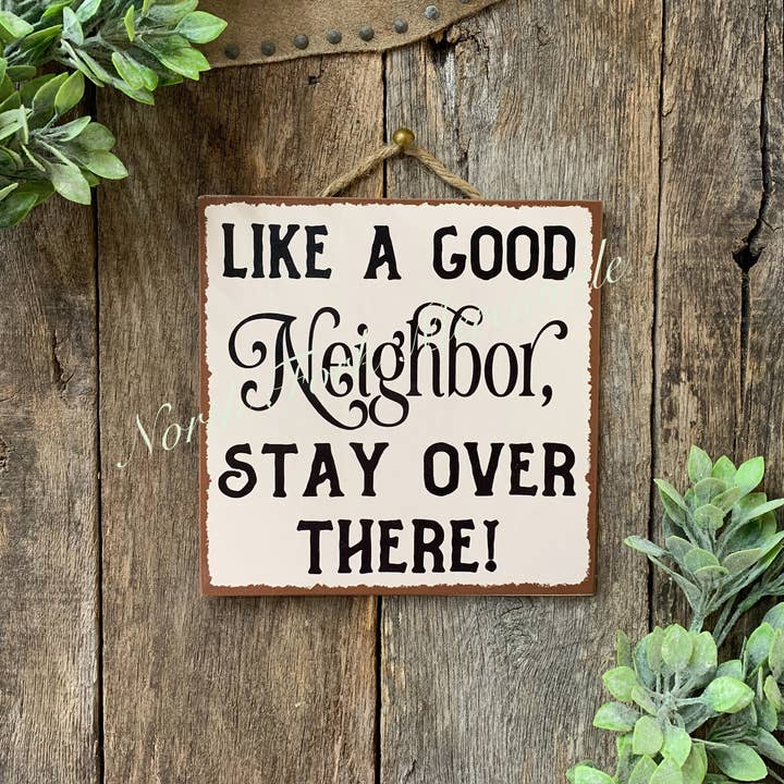 North Fork Mercantile - Wholesale Sign - Like A Good Neighbor Stay Over There, Welcome Sign