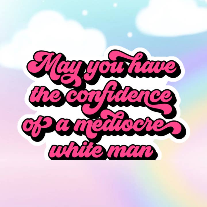 May You Have the Confidence of a Mediocre White Man Sticker for wholesale by Pretty Toxic Stickers