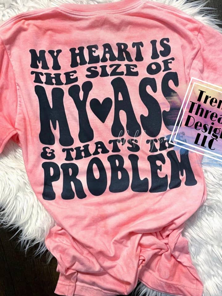 Mi corazón es del tamaño de mi culo y ese es el problema: la camisa para venta al por mayor de Trendy Threads Designs LLC