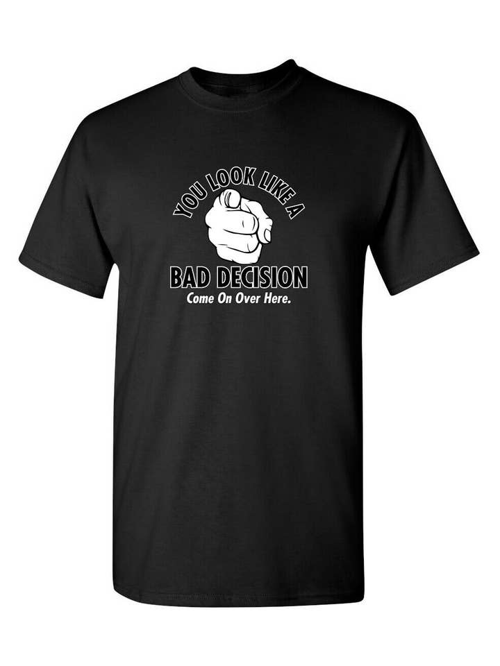 Feelin Good Tees - Wholesale Screen Printed T-Shirt - Unisex - You Look Like A Bad Decision Come On Over Here