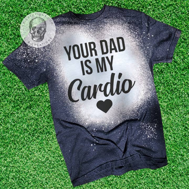 Your dad is my cardio Bleached Tee for wholesale by L.A. Creations
