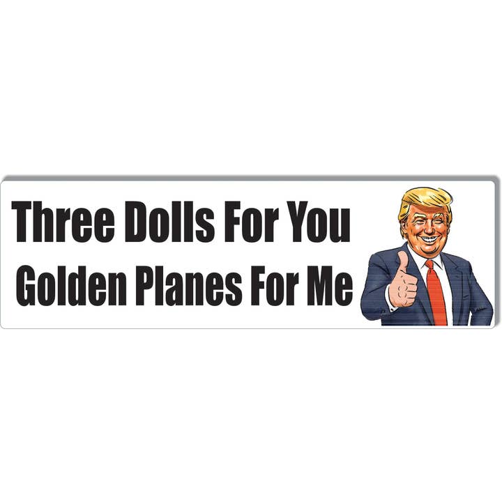 Three Dolls For You Golden Planes For Me - Anti-Trump Bumper Sticker, Car Magnet for wholesale by Humper Bumper