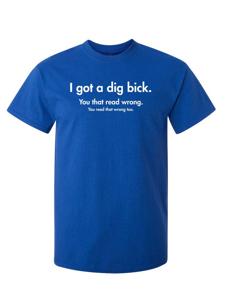 Feelin Good Tees - Wholesale Screen Printed T-Shirt - Unisex - I Got A Dig Bick You That Read Wrong You Read That Wrong Too2